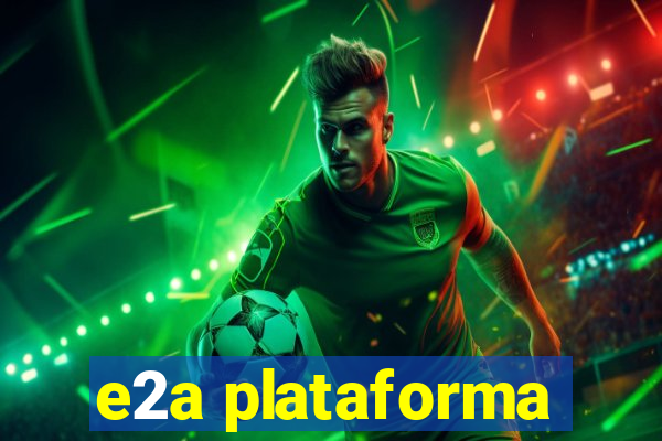 e2a plataforma